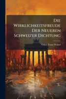Die Wirklichkeitsfreude Der Neueren Schweizer Dichtung: Antrittsvorlesung Gehalten Am 21. Oktober 1907 in Der Aula Der Kgl. Sachsischen Technischen Ho 1148756248 Book Cover