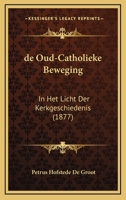 De Oud-Catholieke Beweging: In Het Licht Der Kerkgeschiedenis (1877) 1160406669 Book Cover