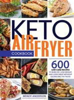 Keto Air Fryer Cookbook: 600 Low Carb Recipes To Burn Fat, Lose Weight, And Look Great Without Sacrificing The Taste! 1802947884 Book Cover