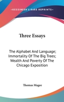 Three Essays: The Alphabet And Language; Immortality Of The Big Trees; Wealth And Poverty Of The Chicago Exposition 0548415684 Book Cover