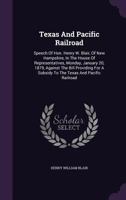 Texas And Pacific Railroad: Speech Of Hon. Henry W. Blair, Of New Hampshire, In The House Of Representatives, Monday, January 20, 1879, Against The ... Subsidy To The Texas And Pacific Railroad... 1276631596 Book Cover