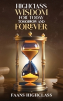 HIGHCLASS WISDOM FOR TODAY TOMORROW AND FOREVER B0FR9CC2KZ Book Cover