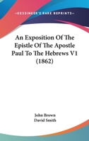 An Exposition Of The Epistle Of The Apostle Paul To The Hebrews V1 1436772869 Book Cover