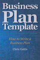 Business Plan Template: How to Write a Business Plan 1466424222 Book Cover
