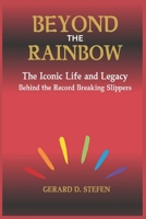 BEYOND THE RAINBOW: The Iconic Life and Legacy Behind the Record-Breaking Slippers. B0DRP9XPTC Book Cover
