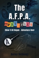 The A.F.P.A. MYSTERIES: (How It All Began - Adventure One) 1662859988 Book Cover
