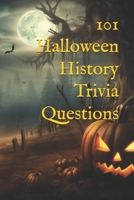 101 Halloween History Trivia Questions: Uncover the Spooky Origins of Halloween with this Fun & Educational Trivia Game B0DRZT24RX Book Cover