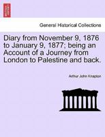 Diary from November 9, 1876 to January 9, 1877; being an Account of a Journey from London to Palestine and back. 1240912757 Book Cover