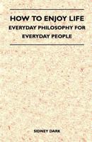 How to Enjoy Life - Everyday Philosophy for Everyday People 1446524876 Book Cover
