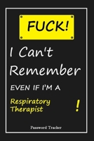 FUCK I Can't Remember EVEN IF I'M A Respiratory Therapist: An Organizer for All Your Passwords and Shity Shit with Unique Touch Password Tracker 120 Pages(6''x9'') Gift for Woman, Gift from Husband, G 1655691813 Book Cover