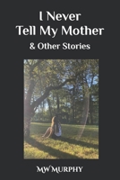 I Never Tell My Mother & Other Stories B0FRF1BGZV Book Cover