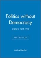 Politics without Democracy: England 1815-1918 (Blackwell Classic Histories of England) 0631218130 Book Cover