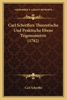Carl Scherffers Theoretische Und Praktische Ebene Trigonometrie (1782) 1166054268 Book Cover