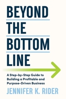 Beyond The Bottom Line: A Step-by-Step Guide to Building a Profitable and Purpose-Driven Business 176410840X Book Cover
