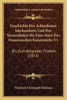 Geschichte Des Achtzehnten Jahrhunderts Und Des Neunzehnten Bis Zum Sturz Des Franzosischen Kaiserreichs V1: Bis Zum Belgrader Frieden (1853) 1168492084 Book Cover