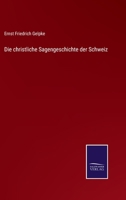 Die christliche Sagengeschichte der Schweiz 3375027079 Book Cover