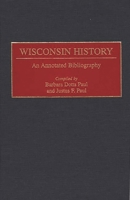 Wisconsin History: An Annotated Bibliography (Bibliographies of the States of the United States) 0313282714 Book Cover