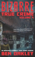 Bizarre True Crime Volume 4: 20 Bonkers and Ghastly True Crime Stories. B09HFSD3B8 Book Cover