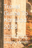 Travel Guide To Karlstad 2023: Discovering Karlstad: Your Ultimate Travel Companion B0CHL7DFPS Book Cover