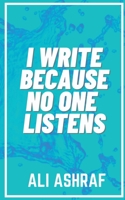 I Write Because No One Listens B09VL6YGML Book Cover