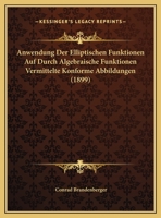 Anwendung Der Elliptischen Funktionen Auf Durch Algebraische Funktionen Vermittelte Konforme Abbildungen: Inaugural-Dissertation (Classic Reprint) 1160790655 Book Cover