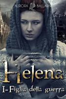 Helena: (Vol.1) - Figlia della guerra (Helena (La leggendaria guerriera saga)) 1534850465 Book Cover
