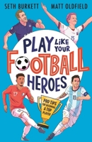 Play Like Your Football Heroes: Pro Tip for becoming a top player 152950029X Book Cover