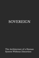 SOVEREIGN: The Architecture of a Human System Without Distortion B0GKZX86HM Book Cover