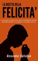 La Ricetta della Felicità: La guida completa per superare Ansia, Depressione o Stress e Vivere Felici (Italian Edition) 169096586X Book Cover