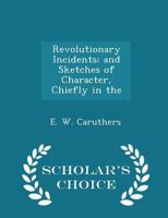 Revolutionary Incidents: And Sketches of Character, Chiefly in the Old North State 1297368851 Book Cover