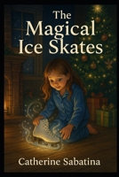 The Magical Ice Skates: A Little Christmas Story B0BW2BX843 Book Cover