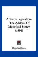 A Year's Legislation: The Address Of Moorfield Storey 1248609018 Book Cover