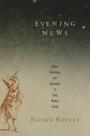 Evening News: Optics, Astronomy, and Journalism in Early Modern Europe 0812245741 Book Cover