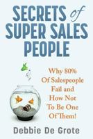 Secrets of Super Sales People: Why 80% of Salespeople Fail and How Not to Be One of Them 0984282785 Book Cover