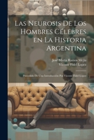 Las neurosis de los hombres célebres en la historia argentina; precedido de una introducción por Vicente Fidel López 1021390054 Book Cover