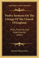 Twelve Sermons On The Liturgy Of The Church Of England: Plain, Practical, And Experimental 0353922471 Book Cover