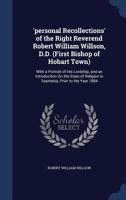 'personal Recollections' of the Right Reverend Robert William Willson, D.D. (First Bishop of Hobart Town): With a Portrait of His Lordship, and an ... Religion in Tasmania, Prior to the Year 1884 1021750107 Book Cover