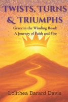Twist, Turns, & Triumphs: Grace in the Winding Road: A Journey of Faith and Fire B0FBM453VY Book Cover