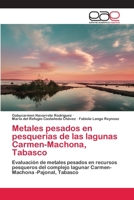 Metales Pesados En Pesquerias de Las Lagunas Carmen-Machona, Tabasco 3659065811 Book Cover