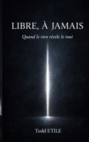 Libre, à jamais: Quand le rien révèle le tout (French Edition) B0HD36FBPD Book Cover