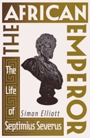 The African Emperor: The Life of Septimius Severus 1837731721 Book Cover