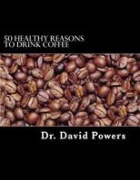 50 Healthy Reasons to Drink Coffee (The Coffee Scholar Book 1) 1495203336 Book Cover