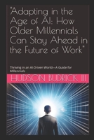 "Adapting in the Age of AI: How Older Millennials Can Stay Ahead in the Future of Work": Thriving in an AI-Driven World—A Guide for Millennials B0DRTZZBLM Book Cover