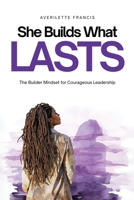 She Builds What Lasts: The Builder Mindset for Courageous Leadership B0H2GF4D52 Book Cover