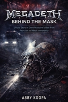 MEGADETH: BEHIND THE MASK: Untold Story of Dave Mustaine's Rise from Rejection to Metal Immortality B0GJRVFKRW Book Cover
