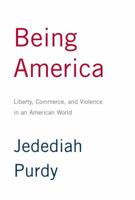 Being America: Liberty, Commerce, and Violence in an American World 0375727558 Book Cover