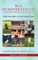 Be a Recruited Athlete-The Secret to College Recruiting: What Every Mom and Dad Should Know 1450244726 Book Cover