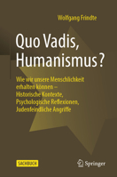 Quo Vadis, Humanismus?: Wie wir unsere Menschlichkeit erhalten können - Historische Kontexte, Psychologische Reflexionen, Judenfeindliche Angriffe 3658366370 Book Cover