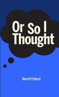 Or So I Thought: A collection of poems by Merrill Pollard 1008934011 Book Cover