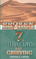 Broken : Seven Steps to Healing While Grieving 0999893866 Book Cover